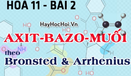 Axit Bazơ Muối và Hidroxit lưỡng tính theo thuyết Arêniut và thuyết Bronsted - hoá 11 bài 2